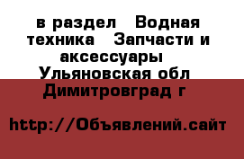  в раздел : Водная техника » Запчасти и аксессуары . Ульяновская обл.,Димитровград г.